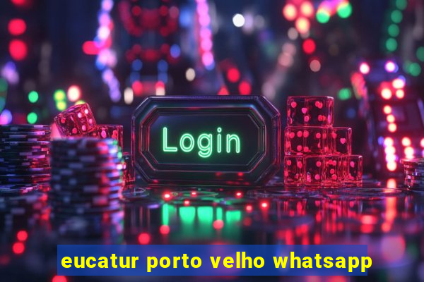 eucatur porto velho whatsapp